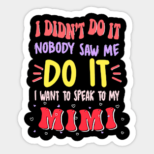 I Didn't Do It Nobody Saw Me I Want To Speak To My Mimi Sticker